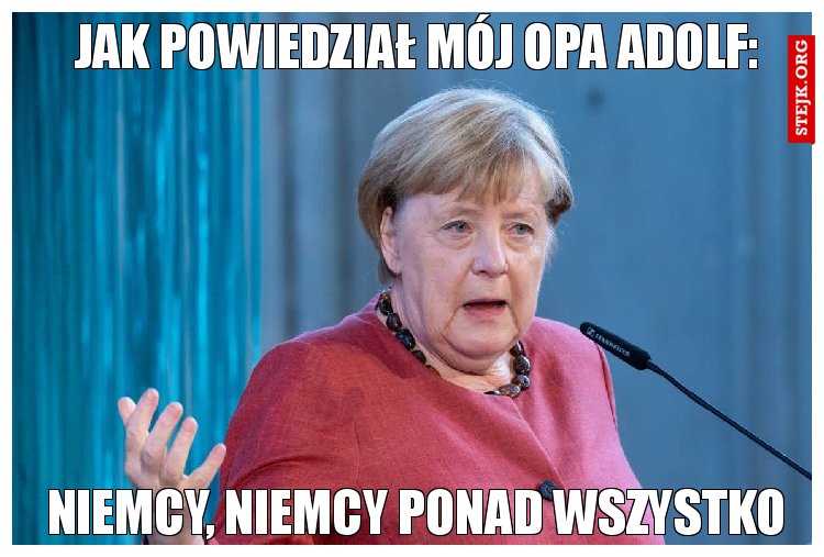 Jak powiedział mój opa Adolf: