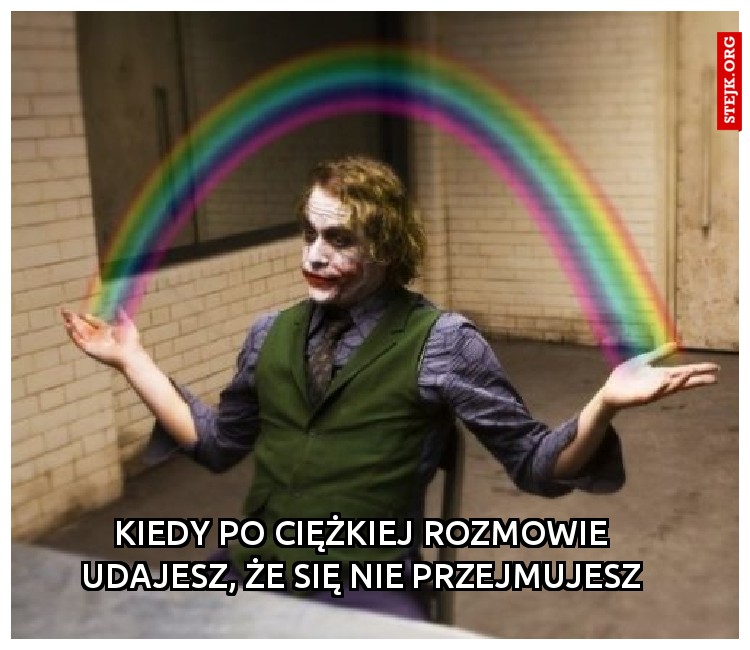 Kiedy po cięzkiej rozmowie udajesz, że nic się nie stało