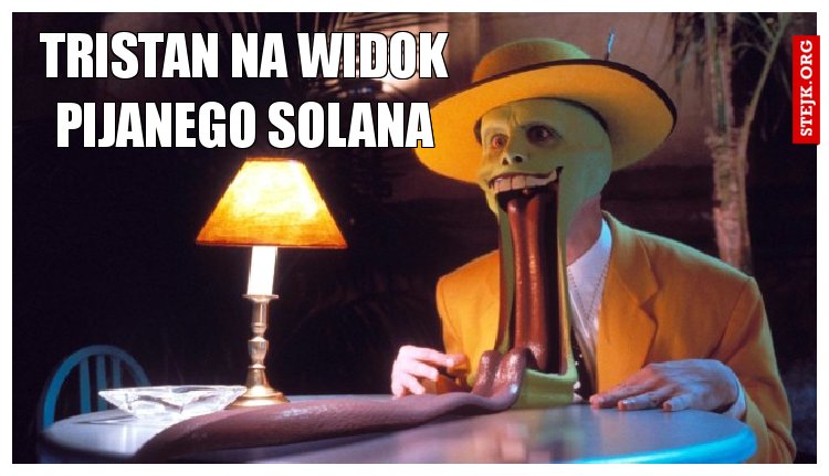 Tristan na widok pijanego Solana