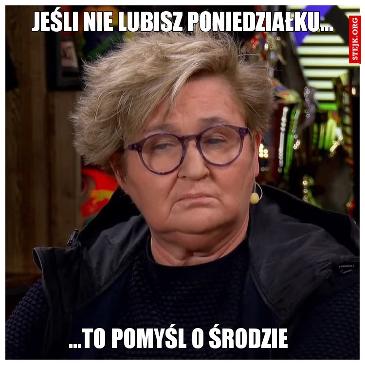Jeśli nie lubisz poniedziałku...