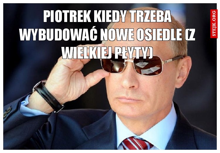 Piotrek kiedy trzeba wybudować nowe osiedle (z wielkiej płyty)