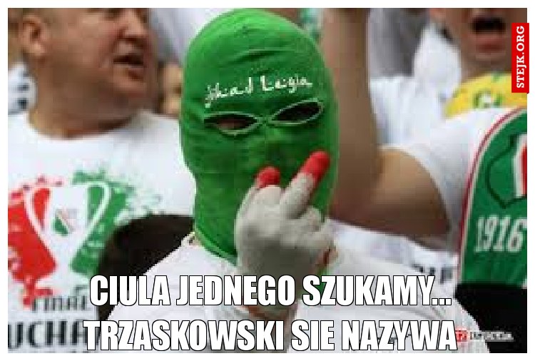 Ciula jednego szukamy... Trzaskowski sie nazywa