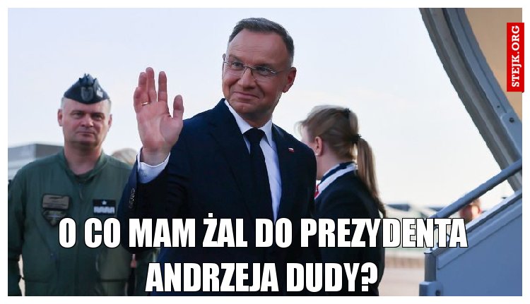 O co mam żal do Prezydenta Andrzeja dudy?