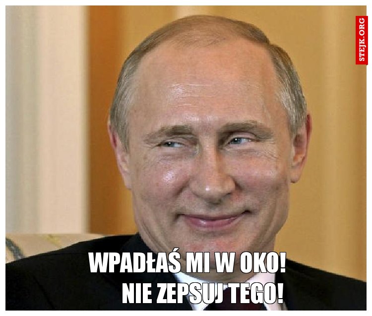                      Wpadłaś mi w OKo!                             Nie zepsuj tego!