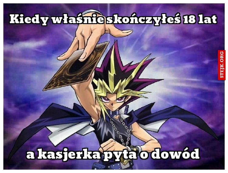 Kiedy właśnie skończyłeś 18 lat