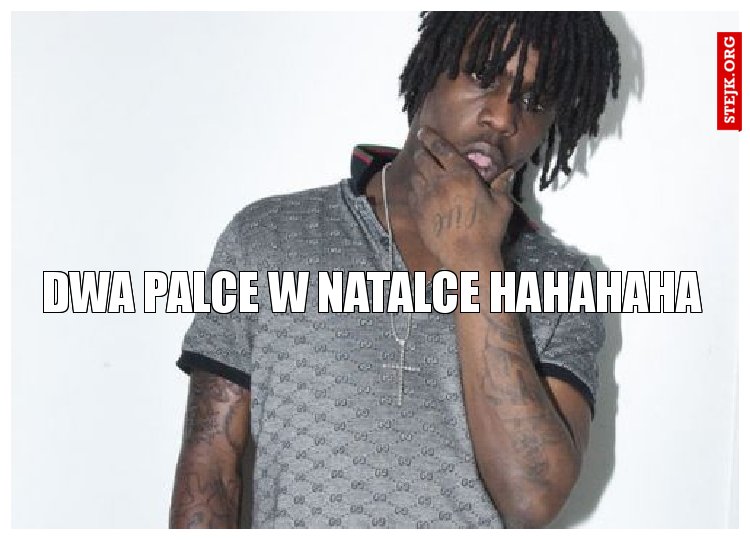 DWA PALCE W NATALCE HAHAHAHA