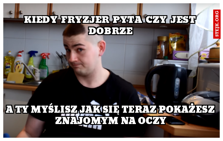 Kiedy fryzjer pyta czy jest dobrze