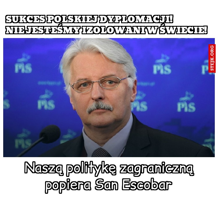 Sukces polskiej dyplomacji!            Nie jesteśmy izolowani w świecie!