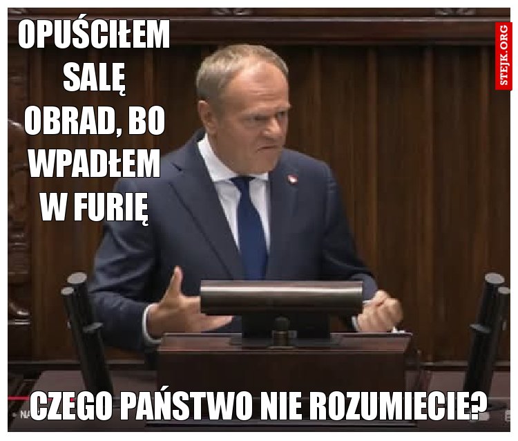 Opuściłem salę obrad, bo wpadłem w furię