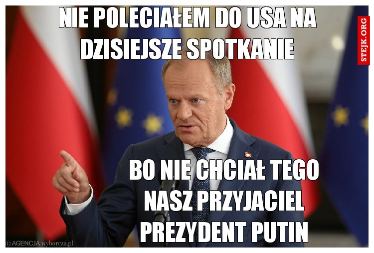 Nie poleciałem do USA na dzisiejsze spotkanie