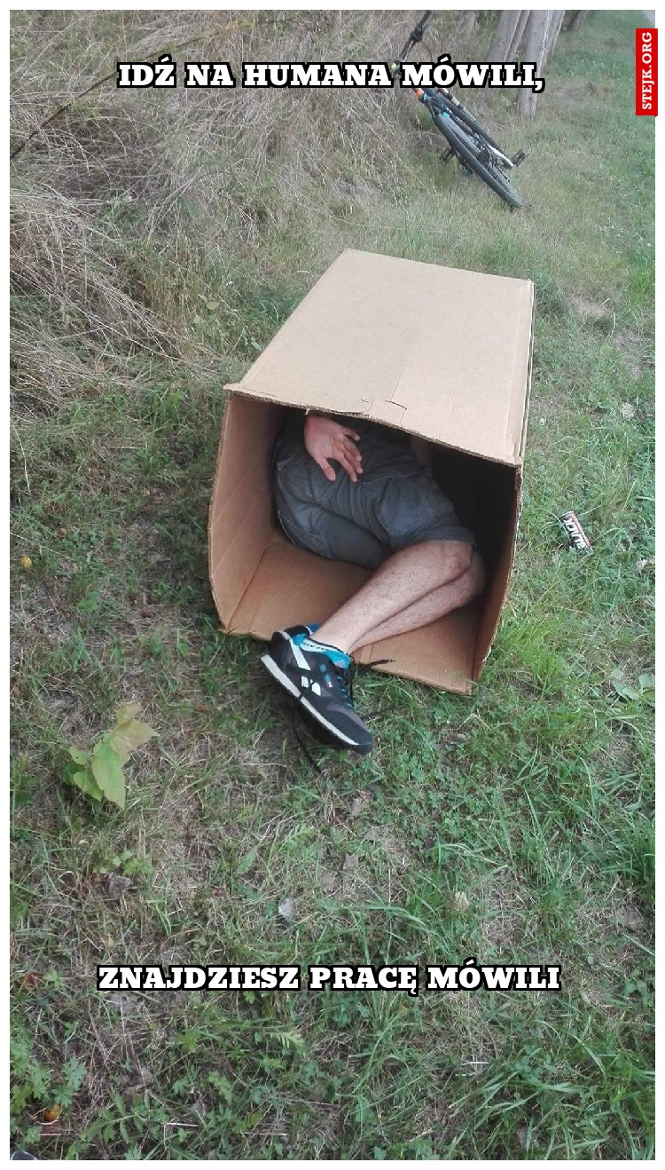 Idź na humana mówili,