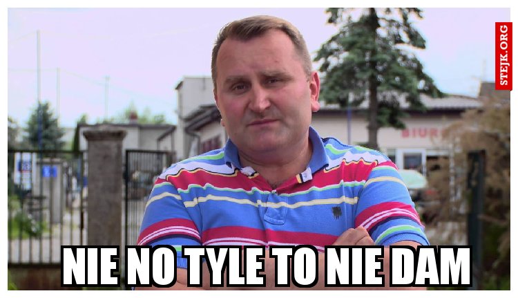 Nie no tyle to nie dam 
