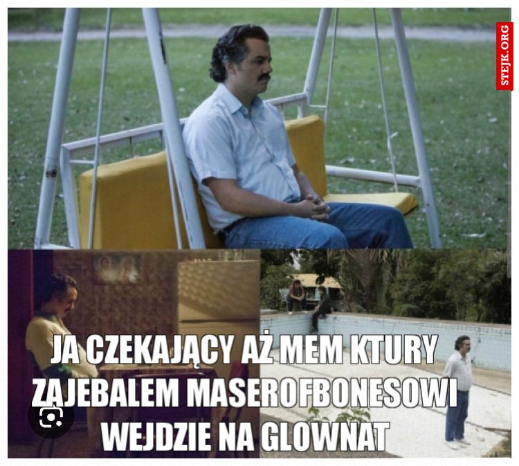 Ja czekający aż mem ktury zajebalem Maserofbonesowi wejdzie na glownat