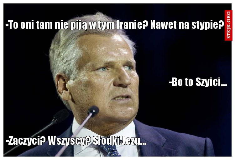 -To oni tam nie piją w tym Iranie? Nawet na stypie?