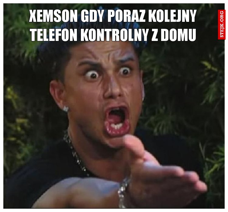 XEMSON GDY PORAZ KOLEJNY TELEFON KONTROLNY Z DOMU