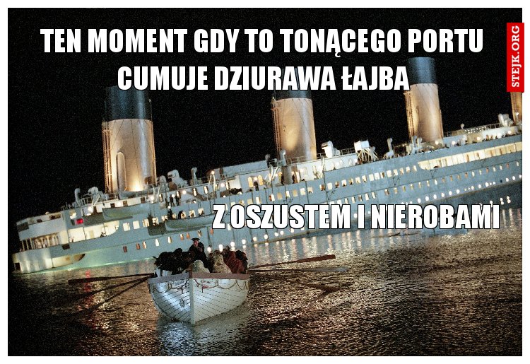 TEN MOMENT GDY TO TONĄCEGO PORTU CUMUJE DZIURAWA ŁAJBA