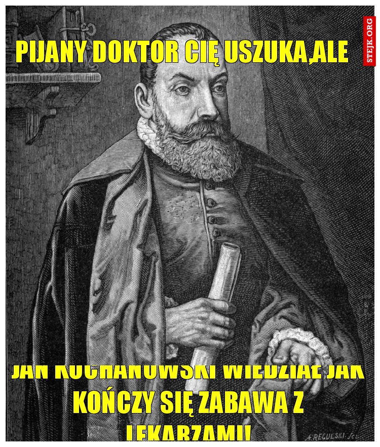 PIjany doktor cię uszuka,ale