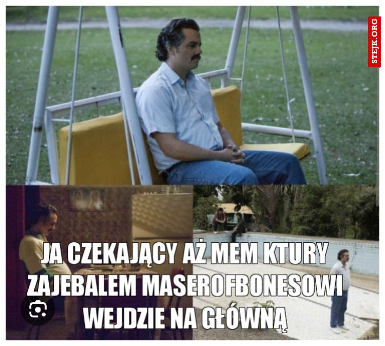 Ja czekający aż mem ktury zajebalem Maserofbonesowi wejdzie na głowna