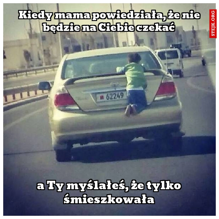 Kiedy mama powiedziała, że nie będzie na Ciebie czekać