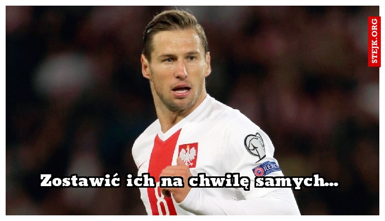 Zostawić ich na chwilę samych...