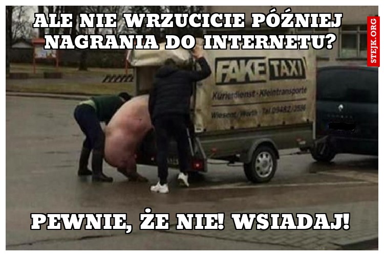 Ale nie wrzucicie później nagrania do internetu?