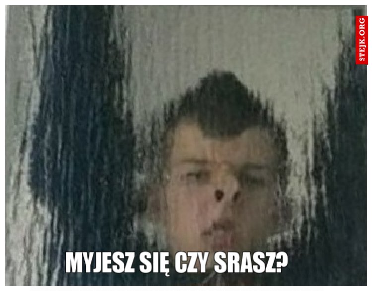 Myjesz się czy srasz?