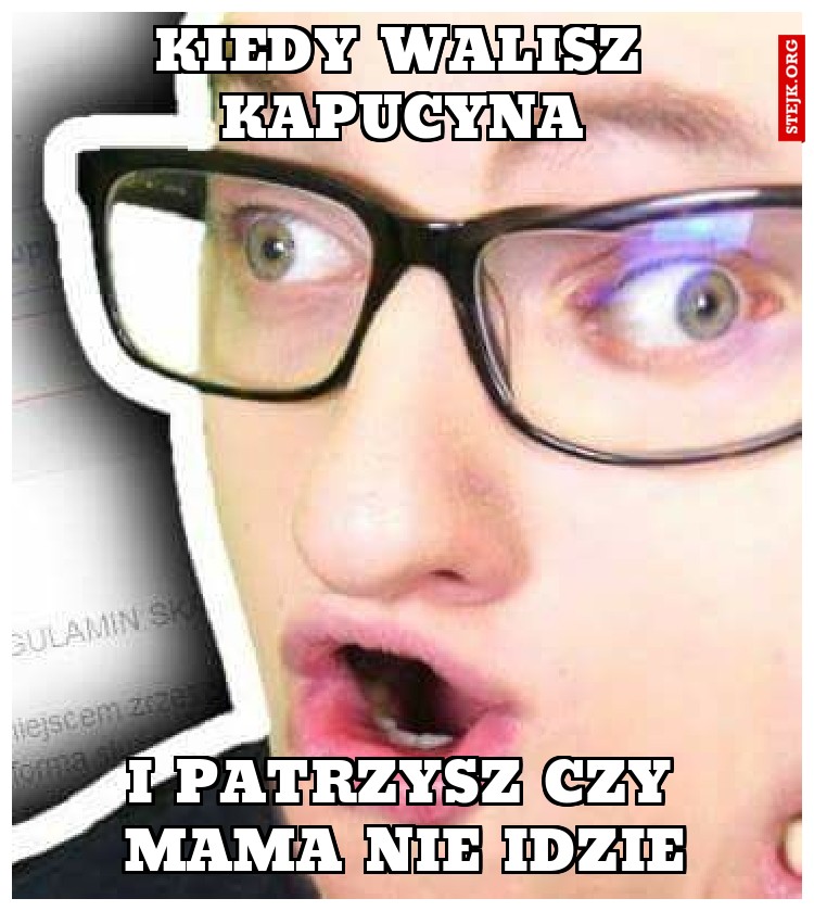 kiedy walisz kapucyna