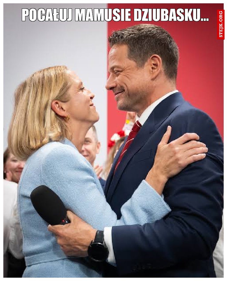 Pocałuj mamusie dziubasku...