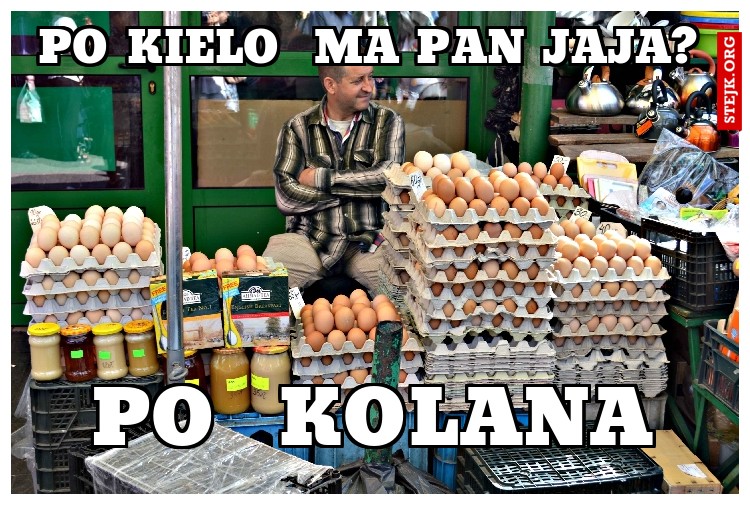 po kielo  ma pan jaja?