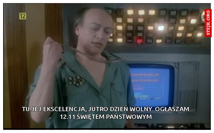 tu jej ekscelencja, jutro dzień wolny. ogłaszam 12.11 świętem państwowym