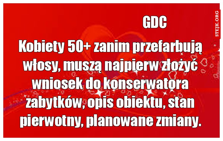 Kobiety 50  zanim przefarbują włosy, muszą najpierw złożyć wniosek do konserwatora zabytków, opis obiektu, stan pierwotny, planowane zmiany.