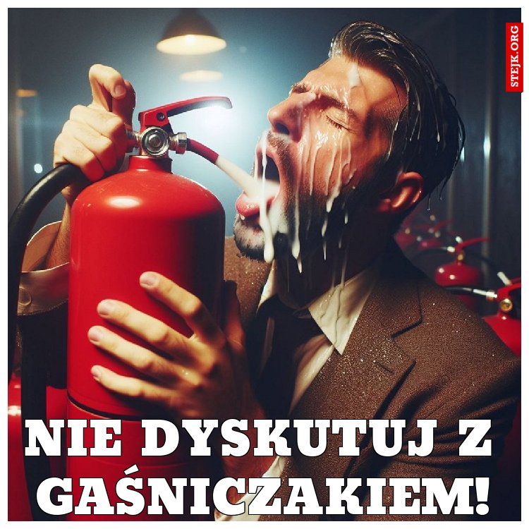 nie dyskutuj z gaśniczakiem!