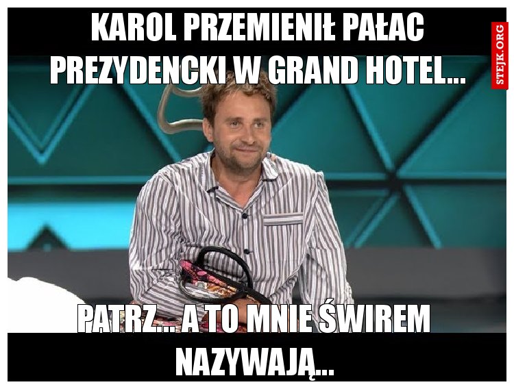 Karol przemienił pałac prezydencki w grand hotel...