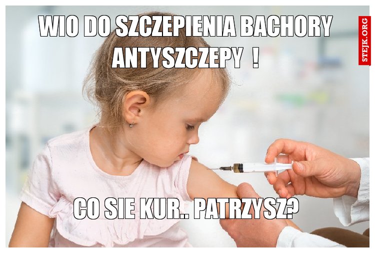 wio do szczepienia bachory antyszczepy  !