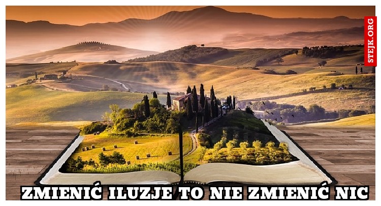 Zmienić iluzje to nie zmienić nic