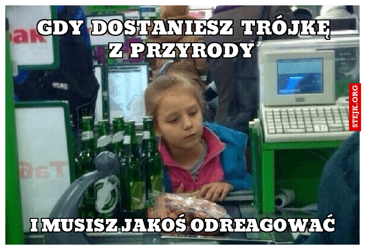 Gdy dostaniesz trójkę z przyrody